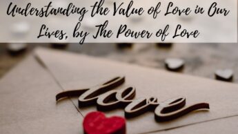 Understanding the Value of Love in Our Lives, by The Power of Love