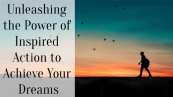 Unleashing the Power of Inspired Action to Achieve Your Dreams