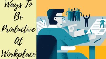 Ways To Be Productive At Workplace