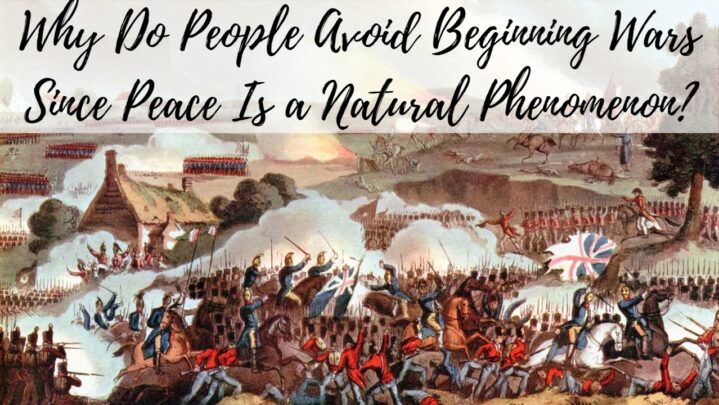 Why Do People Avoid Beginning Wars Since Peace Is a Natural Phenomenon?