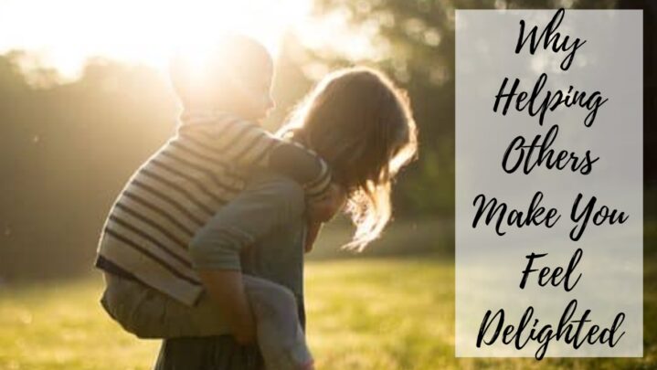 Why Helping Others Make You Feel Delighted