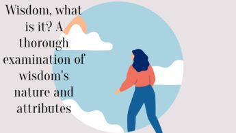 Wisdom, what is it? A thorough examination of wisdom’s nature and attributes