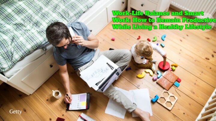 Work-Life Balance and Smart Work: How to Remain Productive While Living a Healthy Lifestyle