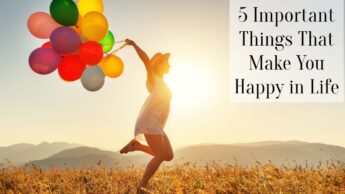 5 Important Things That Make You Happy in Life