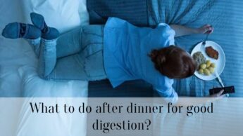 What to do after dinner for good digestion?