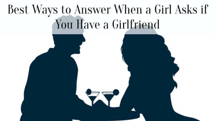 Best Ways to Answer When a Girl Asks if You Have a Girlfriend