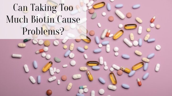 Can Taking Too Much Biotin Cause Problems?