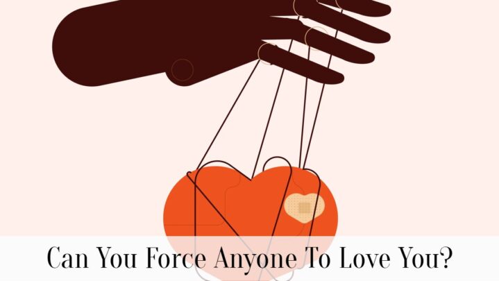 Can You Force Anyone To Love You?