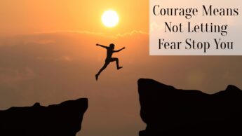 Courage Means Not Letting Fear Stop You
