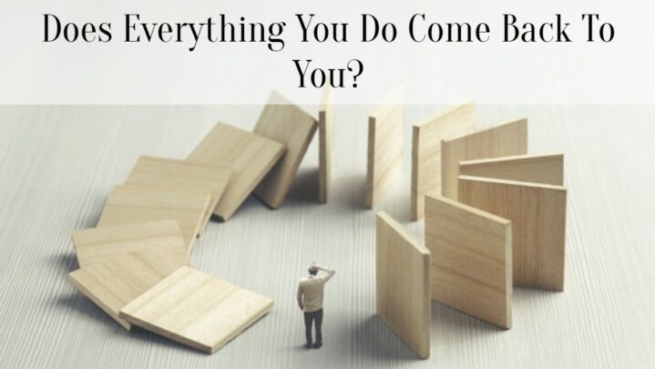 Does Everything You Do Come Back To You?