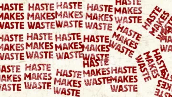 Does Haste Really Leads To Waste?