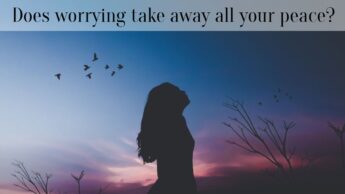Does worrying take away all your peace?