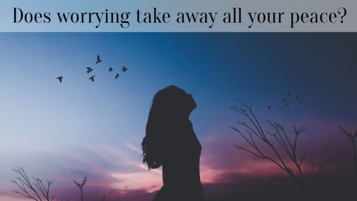 Does worrying take away all your peace?