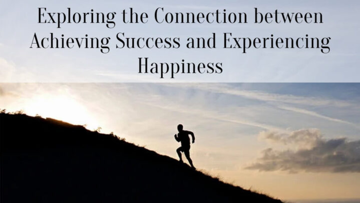 Exploring the Connection between Achieving Success and Experiencing Happiness
