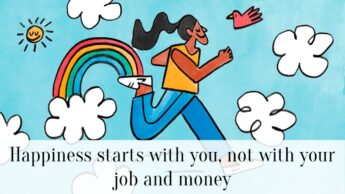 Happiness starts with you, not with your job and money