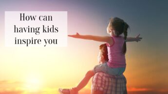 How can having kids inspire you