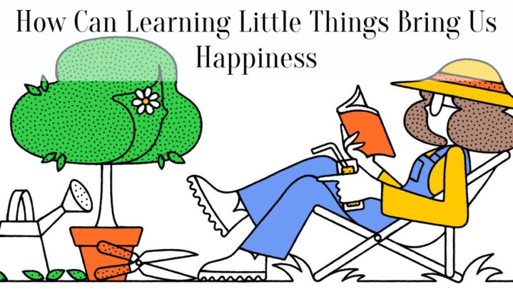 How Can Learning Little Things Bring Us Happiness