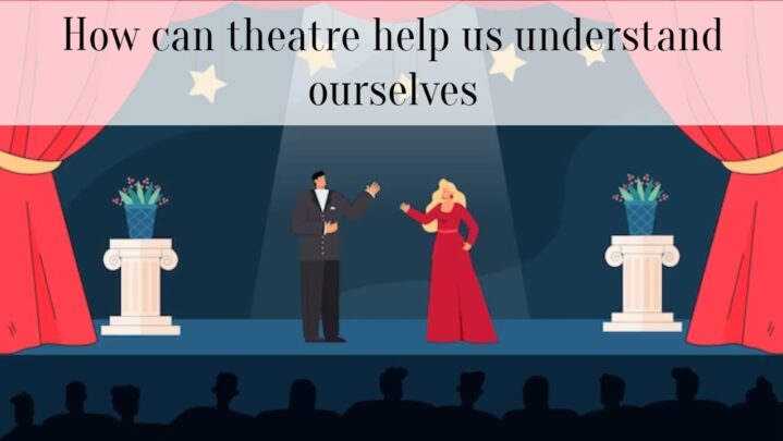 How can theatre help us understand ourselves