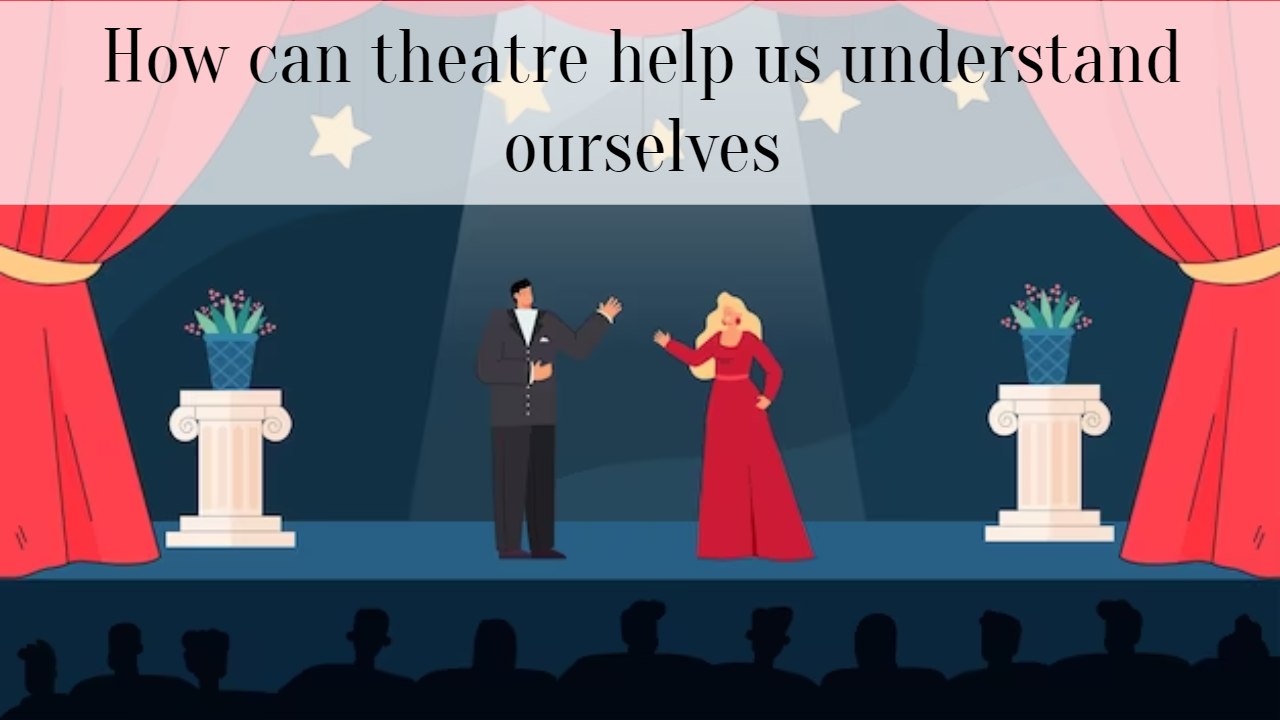 How Can Theatre Help Us Understand Ourselves SuccessYeti how-can-theatre-help-us-understand-ourselves-successyeti