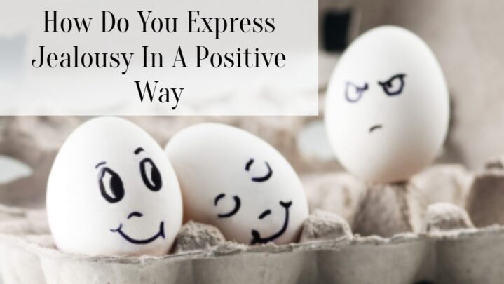 How Do You Express Jealousy In A Positive Way