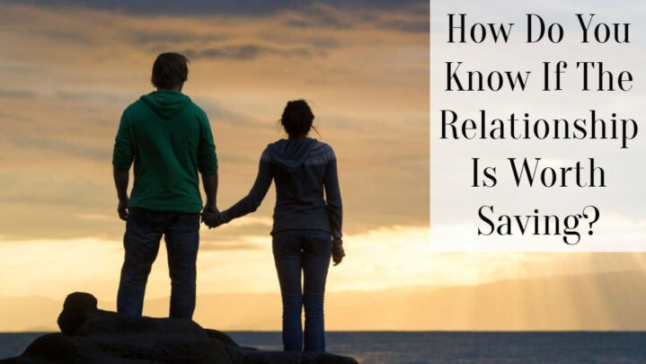 How Do You Know If The Relationship Is Worth Saving?