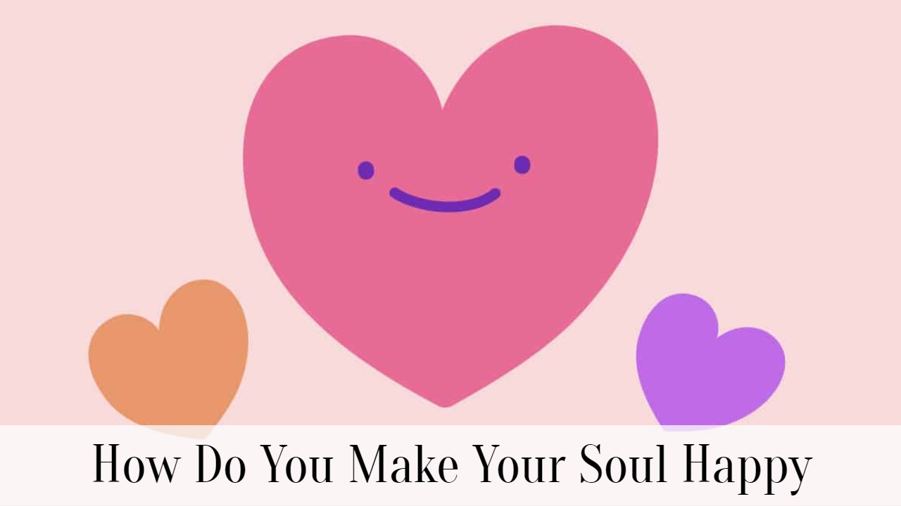 How Do You Make Your Soul Happy