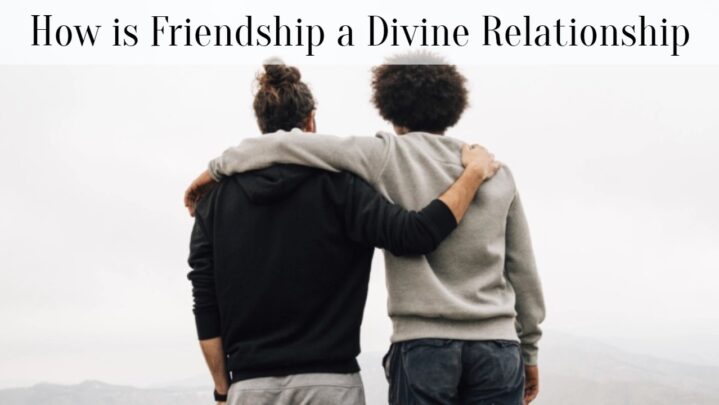 How is Friendship a Divine Relationship