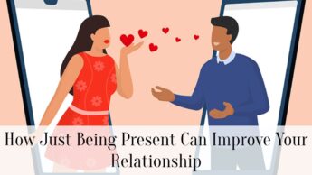 How Just Being Present Can Improve Your Relationship