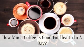 How Much Coffee Is Good For Health In A Day?