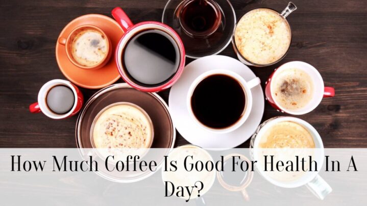 How Much Coffee Is Good For Health In A Day?