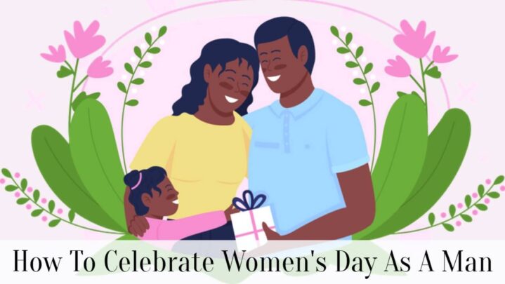 How To Celebrate Women’s Day As A Man