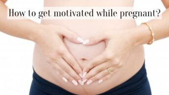 How to get motivated while pregnant?