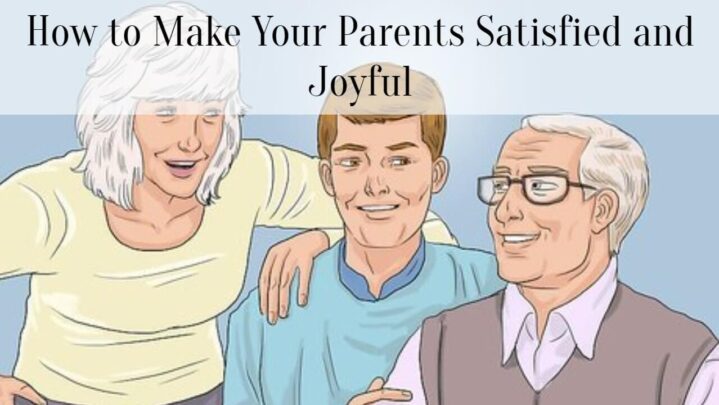How to Make Your Parents Satisfied and Joyful