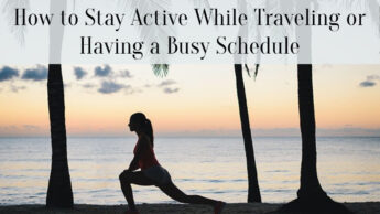 How to Stay Active While Traveling or Having a Busy Schedule