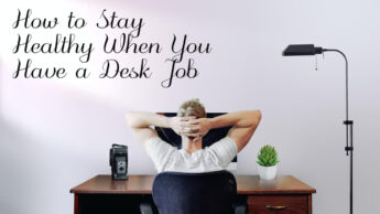 How to Stay Healthy When You Have a Desk Job
