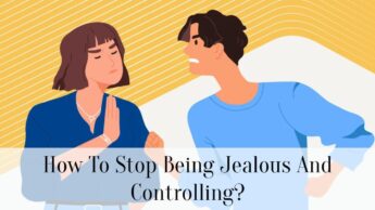 How To Stop Being Jealous And Controlling?