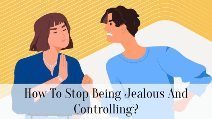 How To Stop Being Jealous And Controlling?