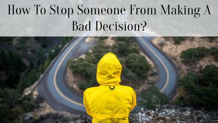 How To Stop Someone From Making A Bad Decision?