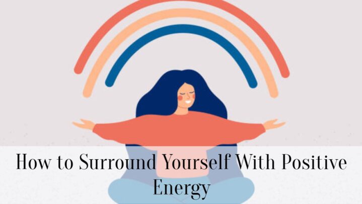 How to Surround Yourself With Positive Energy