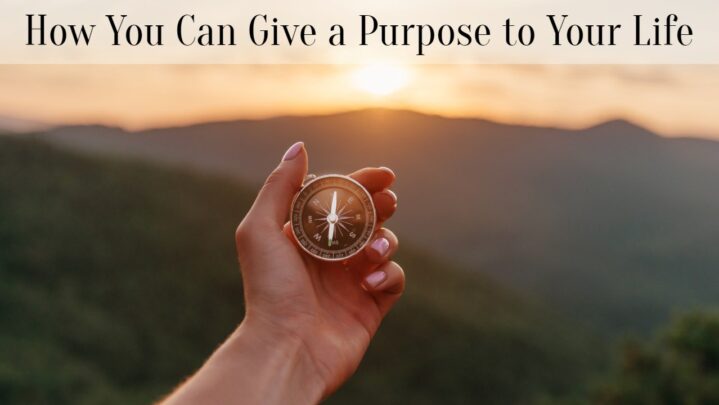 How You Can Give a Purpose to Your Life