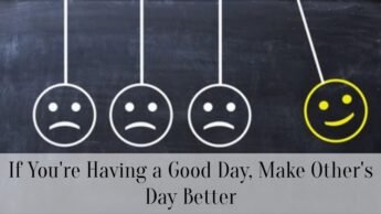 If You’re Having a Good Day, Make Other’s Day Better