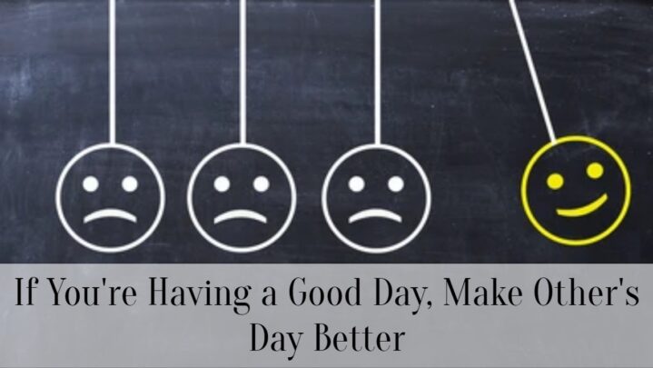If You’re Having a Good Day, Make Other’s Day Better