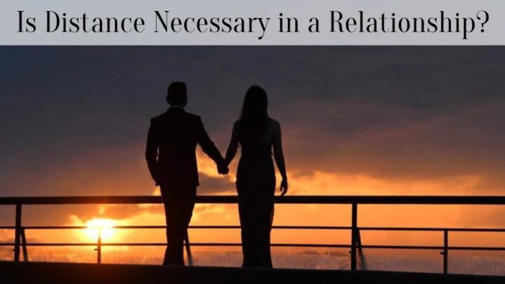 Is Distance Necessary in a Relationship?