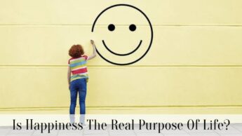 Is Happiness The Real Purpose Of Life?