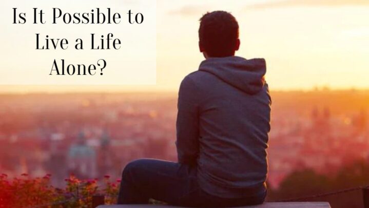 Is It Possible to Live a Life Alone?