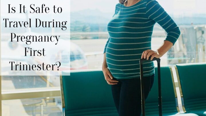 Is It Safe to Travel During Pregnancy First Trimester?