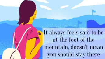 It always feels safe to be at the foot of the mountain, doesn’t mean you should stay there