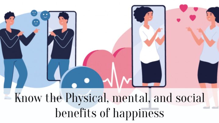 Know the Physical, mental, and social benefits of happiness