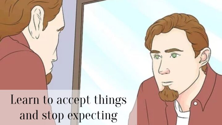 Learn to accept things and stop expecting
