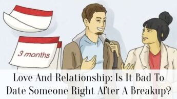 Love And Relationship: Is It Bad To Date Someone Right After A Breakup?